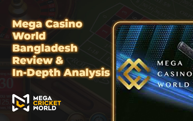 Mega Casino World Bangladesh Review & In-Depth Analysis