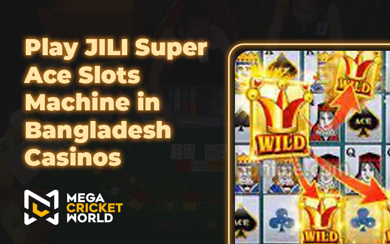 Play JILI Super Ace Slots Machine in Bangladesh Casinos